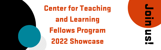 Center for Teaching and Learning Fellows Program 2022 Showcase Join Us!